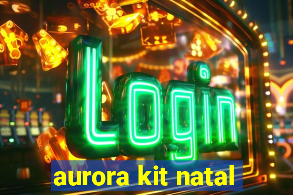 aurora kit natal